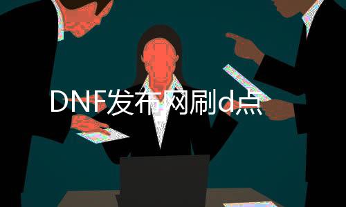 DNF发布网刷d点