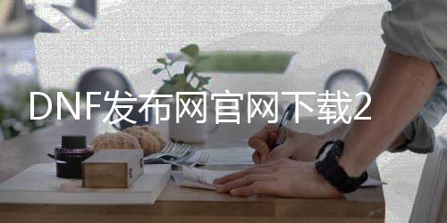 DNF发布网官网下载2018