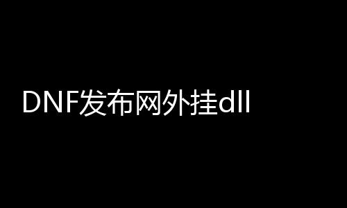 DNF发布网外挂dll2018